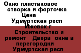 Окно пластиковое  REHAU, створка и форточка › Цена ­ 6 890 - Удмуртская респ., Ижевск г. Строительство и ремонт » Двери, окна и перегородки   . Удмуртская респ.